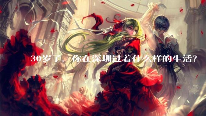 30岁了，你在深圳过着什么样的生活？