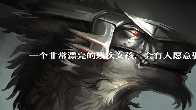 一个非常漂亮的残疾女孩，会有人愿意娶吗？